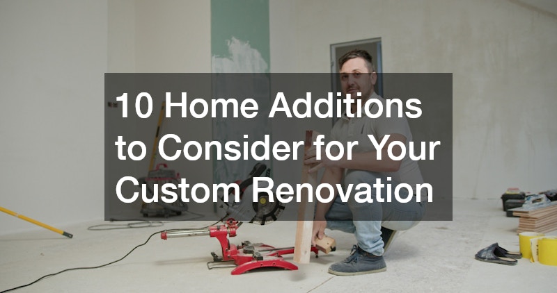 10 Home Additions to Consider for Your Custom Renovation