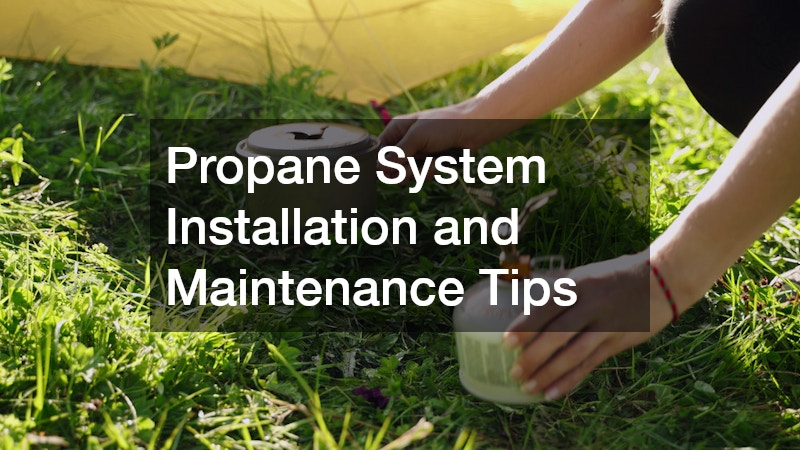 Propane System Installation and Maintenance Tips