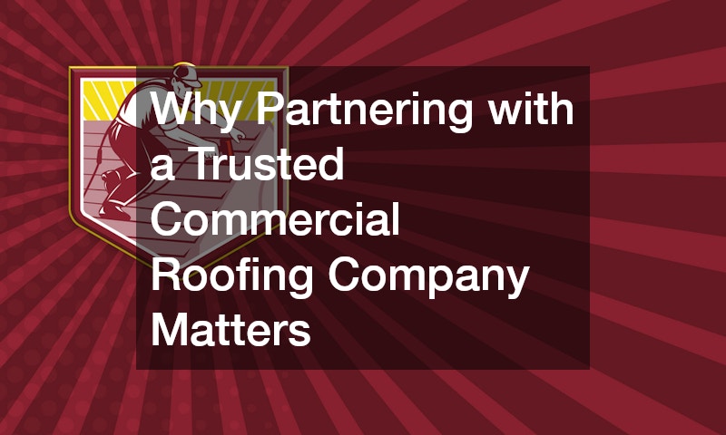 Why Partnering with a Trusted Commercial Roofing Company Matters