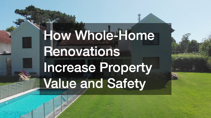 How Whole-Home Renovations Increase Property Value and Safety